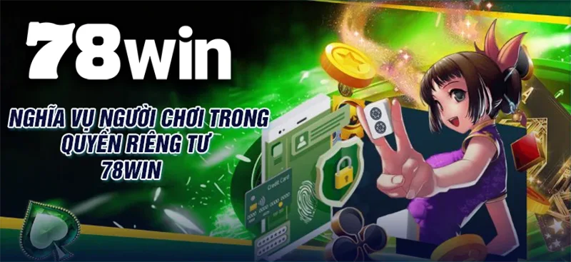 Nghĩa vụ của người chơi liên quan đến việc thực thi Quyền riêng tư một cách tối ưu nhất tại 78WIN